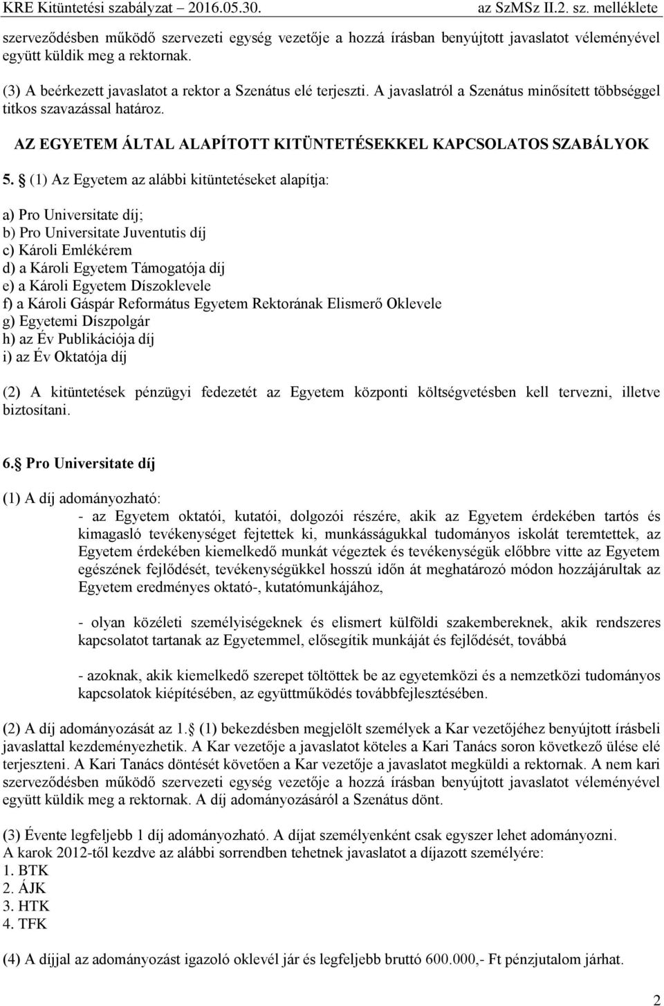 (1) Az Egyetem az alábbi kitüntetéseket alapítja: a) Pro Universitate díj; b) Pro Universitate Juventutis díj c) Károli Emlékérem d) a Károli Egyetem Támogatója díj e) a Károli Egyetem Díszoklevele