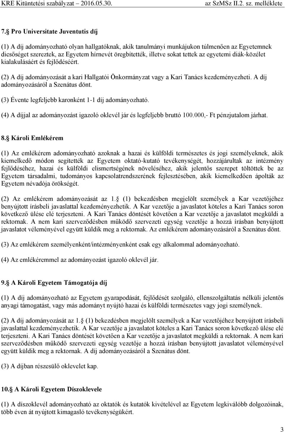 (3) Évente legfeljebb karonként 1-1 díj adományozható. (4) A díjjal az adományozást igazoló oklevél jár és legfeljebb bruttó 100.000,- Ft pénzjutalom járhat. 8.