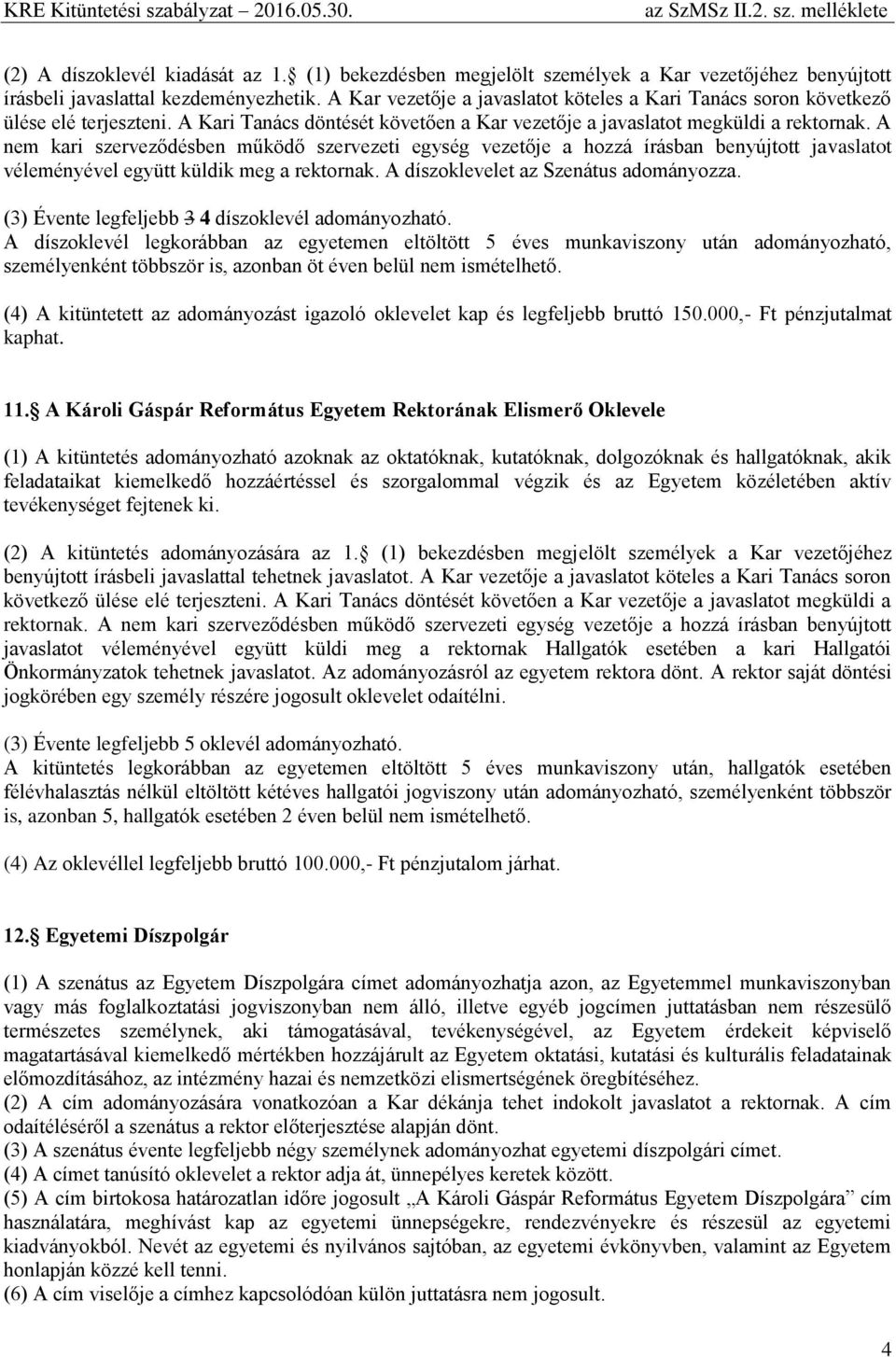 A nem kari szerveződésben működő szervezeti egység vezetője a hozzá írásban benyújtott javaslatot véleményével együtt küldik meg a rektornak. A díszoklevelet az Szenátus adományozza.