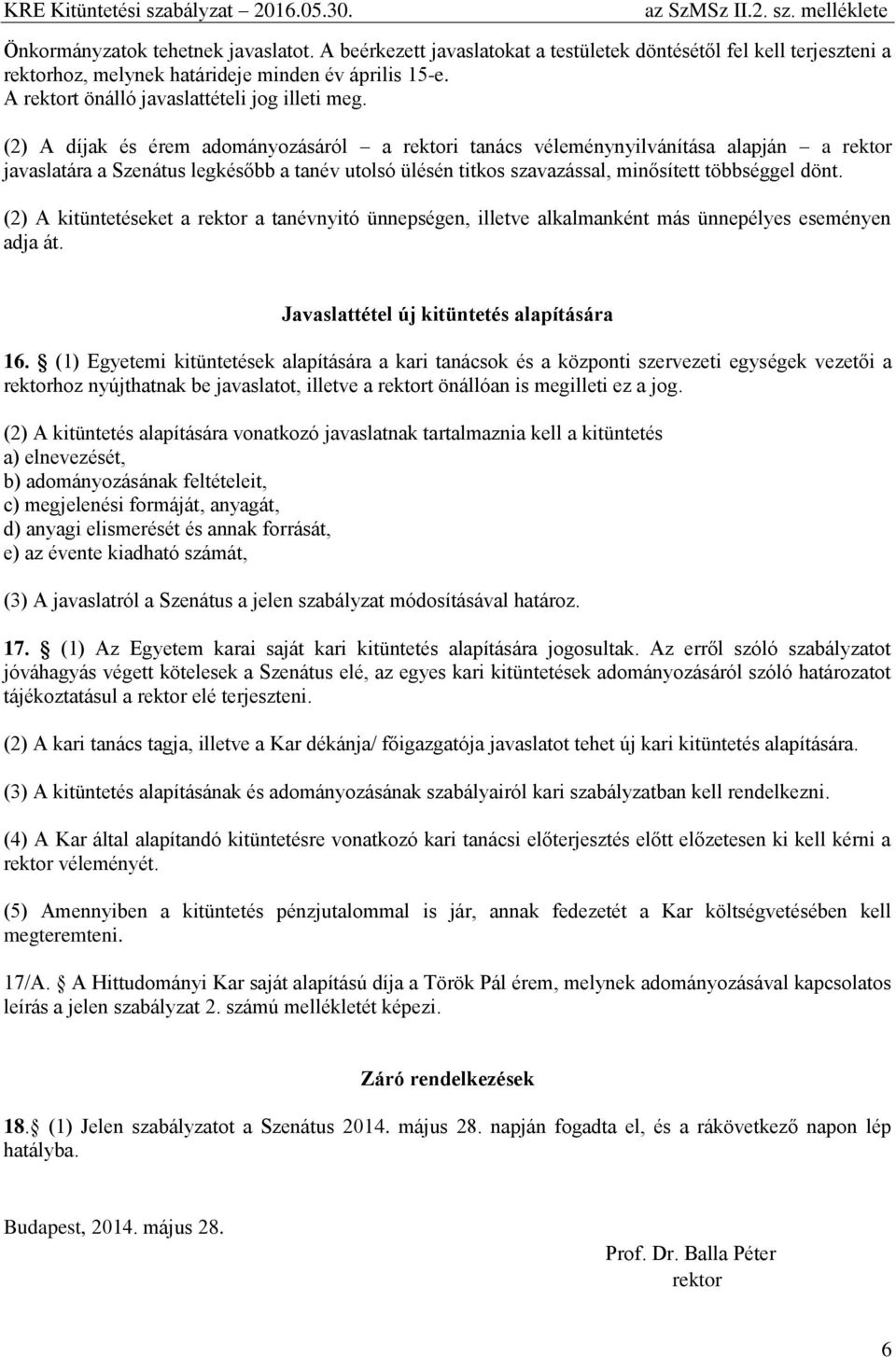 (2) A díjak és érem adományozásáról a rektori tanács véleménynyilvánítása alapján a rektor javaslatára a Szenátus legkésőbb a tanév utolsó ülésén titkos szavazással, minősített többséggel dönt.