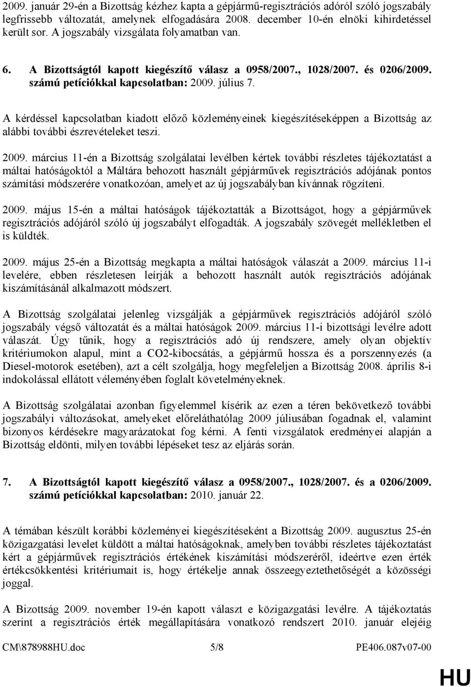 A kérdéssel kapcsolatban kiadott elızı közleményeinek kiegészítéseképpen a Bizottság az alábbi további észrevételeket teszi. 2009.