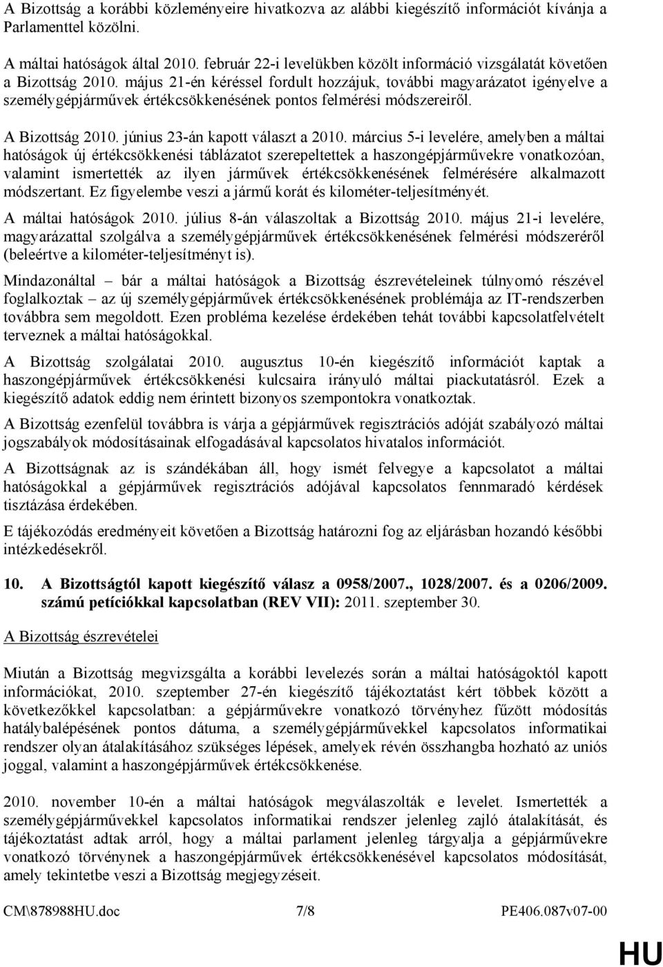 május 21-én kéréssel fordult hozzájuk, további magyarázatot igényelve a személygépjármővek értékcsökkenésének pontos felmérési módszereirıl. A Bizottság 2010. június 23-án kapott választ a 2010.