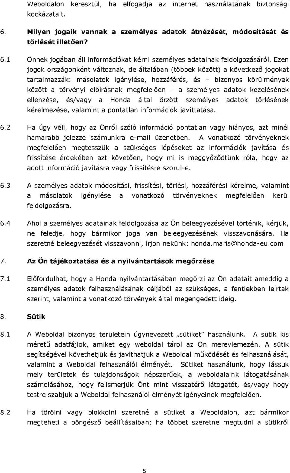 személyes adatok kezelésének ellenzése, és/vagy a Honda által őrzött személyes adatok törlésének kérelmezése, valamint a pontatlan információk javíttatása. 6.