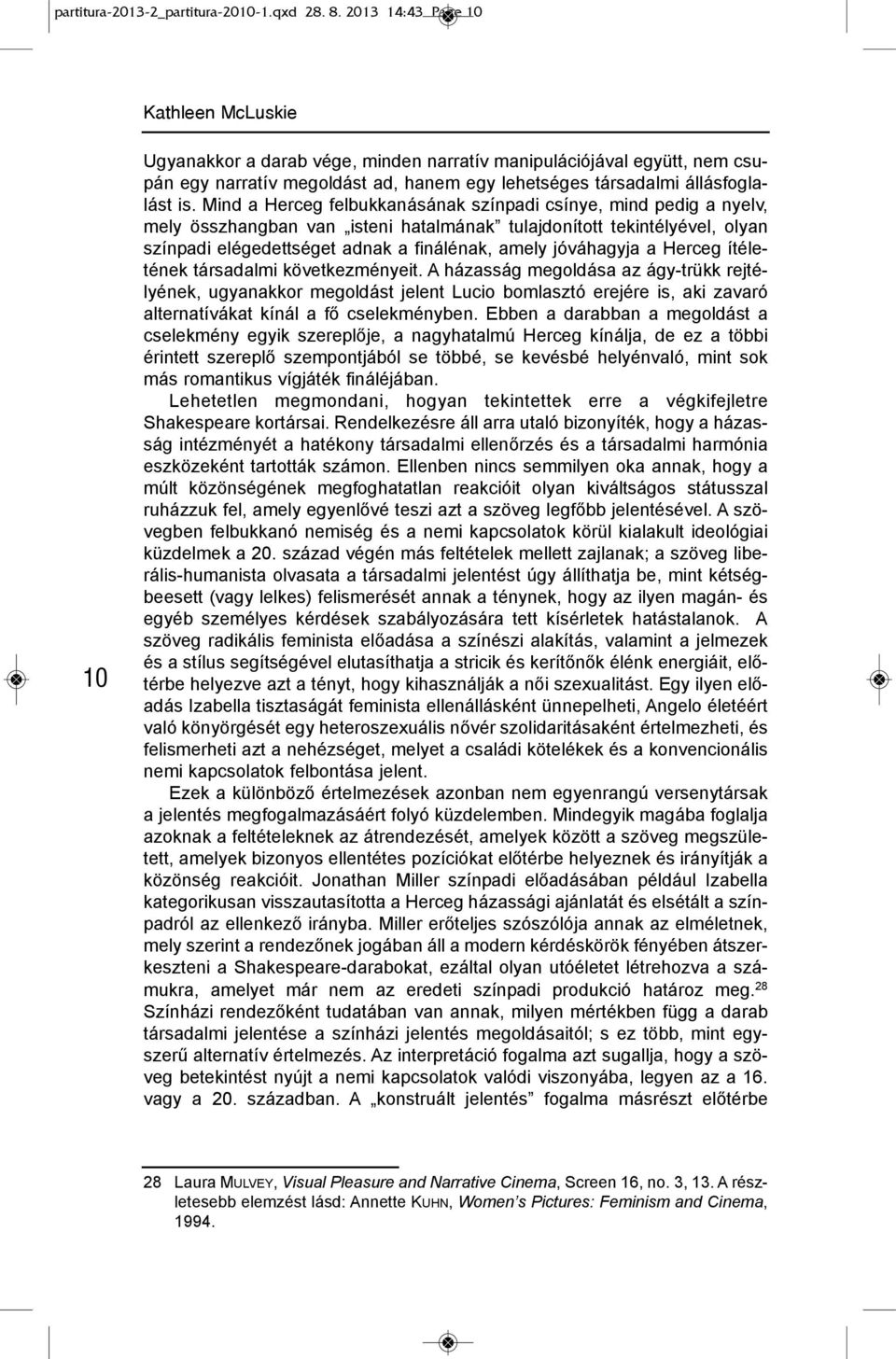 Mind a herceg felbukkanásának színpadi csínye, mind pedig a nyelv, mely összhangban van isteni hatalmának tulajdonított tekintélyével, olyan színpadi elégedettséget adnak a finálénak, amely