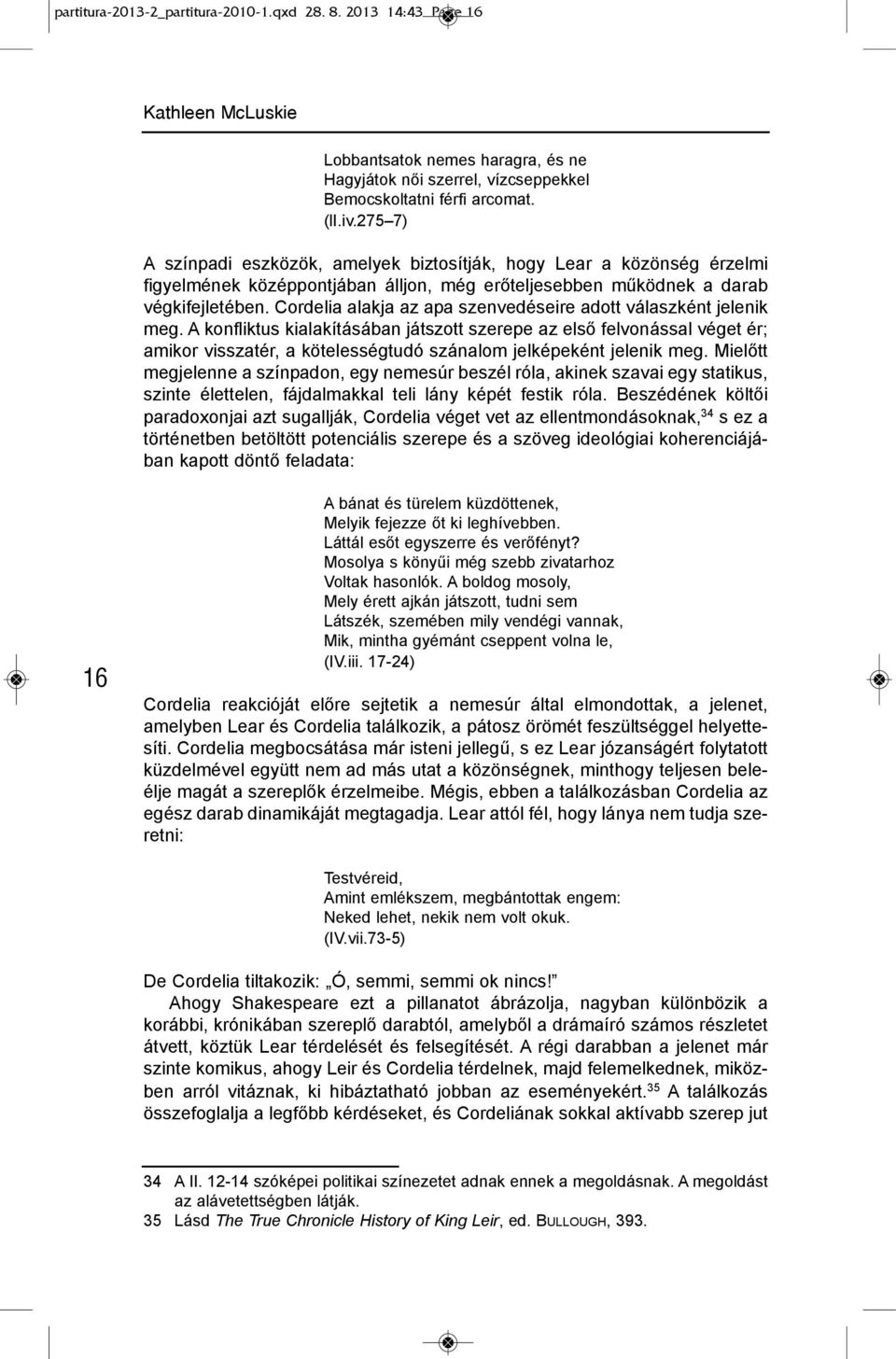 cordelia alakja az apa szenvedéseire adott válaszként jelenik meg.