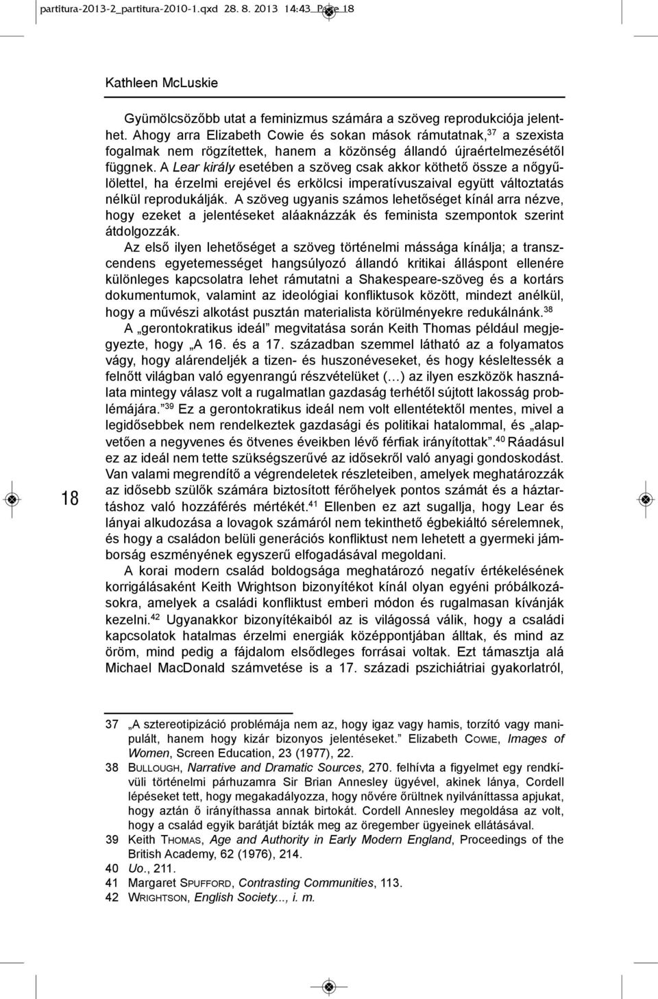 A Lear király esetében a szöveg csak akkor köthető össze a nőgyűlölettel, ha érzelmi erejével és erkölcsi imperatívuszaival együtt változtatás nélkül reprodukálják.