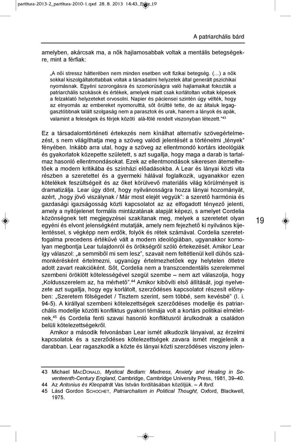 ( ) a nők sokkal kiszolgáltatottabbak voltak a társadalmi helyzetek által generált pszichikai nyomásnak.