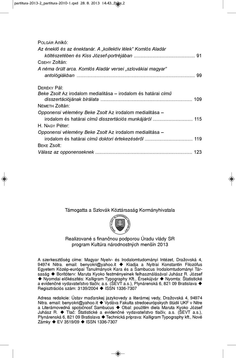 .. 109 németh zoltán: Opponensi vélemény Beke Zsolt Az irodalom medialitása irodalom és határai című disszertációs munkájáról... 115 h.