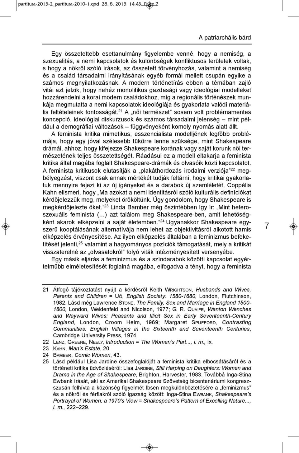 szóló írások, az összetett törvényhozás, valamint a nemiség és a család társadalmi irányításának egyéb formái mellett csupán egyike a számos megnyilatkozásnak.