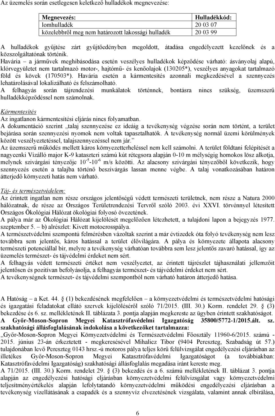 Havária a járművek meghibásodása esetén veszélyes hulladékok képződése várható: ásványolaj alapú, klórvegyületet nem tartalmazó motor-, hajtómű- és kenőolajok (130205*), veszélyes anyagokat