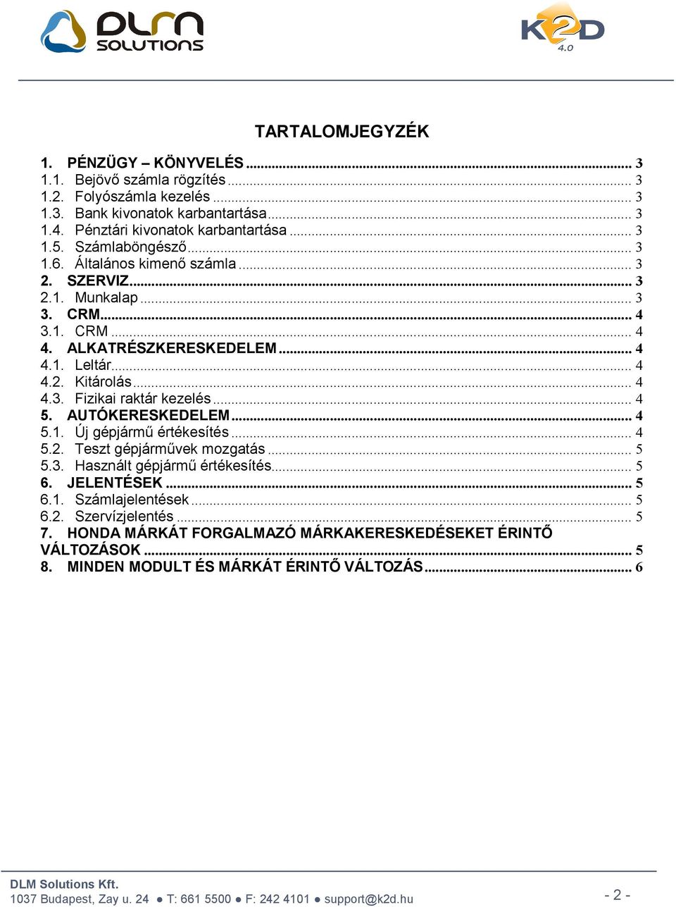 .. 4 4.3. Fizikai raktár kezelés... 4 5. AUTÓKERESKEDELEM... 4 5.1. Új gépjármű értékesítés... 4 5.2. Teszt gépjárművek mozgatás... 5 5.3. Használt gépjármű értékesítés... 5 6.