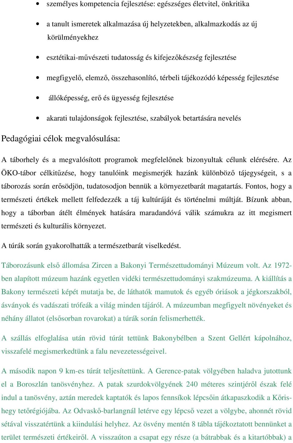 betartására nevelés Pedagógiai célok megvalósulása: A táborhely és a megvalósított programok megfelelőnek bizonyultak célunk elérésére.