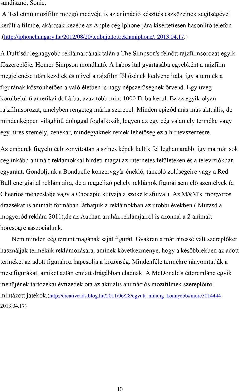 ) A Duff sör legnagyobb reklámarcának talán a The Simpson's felnőtt rajzfilmsorozat egyik főszereplője, Homer Simpson mondható.