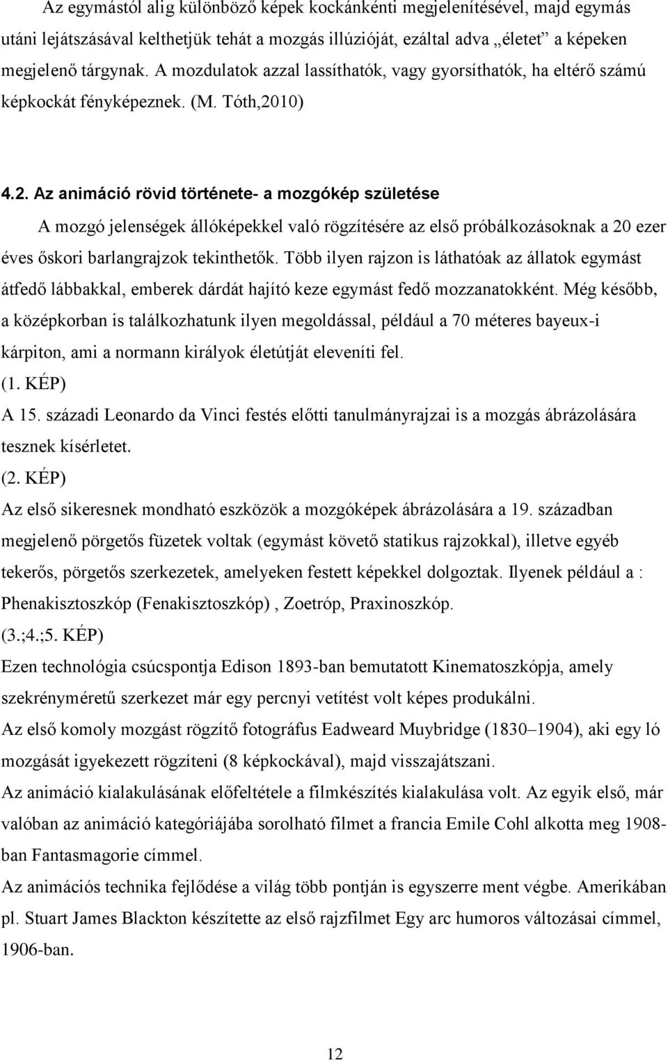 10) 4.2. Az animáció rövid története- a mozgókép születése A mozgó jelenségek állóképekkel való rögzítésére az első próbálkozásoknak a 20 ezer éves őskori barlangrajzok tekinthetők.