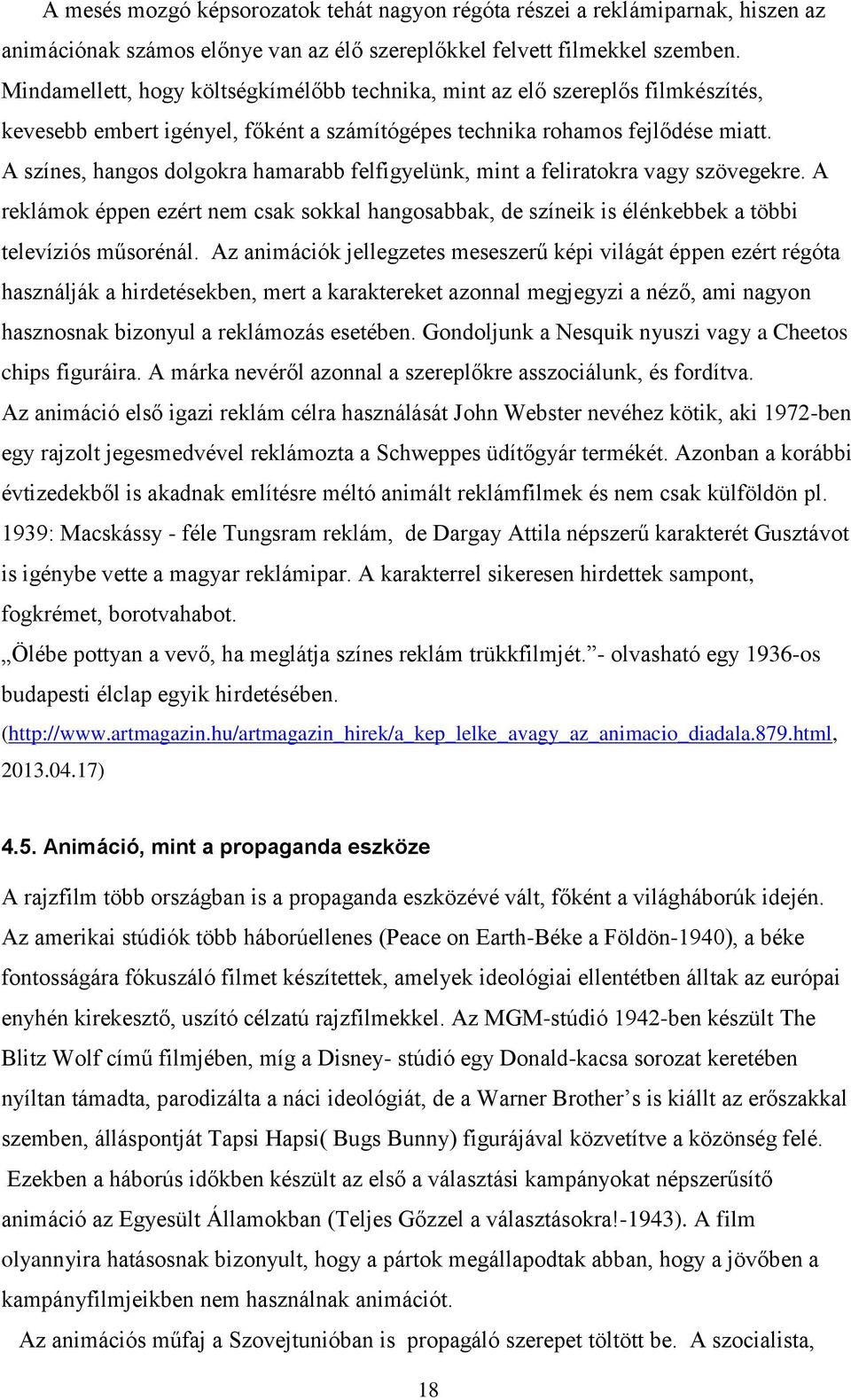 A színes, hangos dolgokra hamarabb felfigyelünk, mint a feliratokra vagy szövegekre. A reklámok éppen ezért nem csak sokkal hangosabbak, de színeik is élénkebbek a többi televíziós műsorénál.