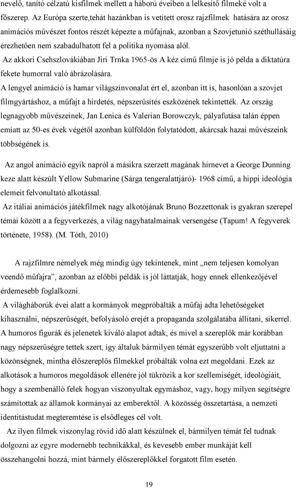 fel a politika nyomása alól. Az akkori Csehszlovákiában Jirí Trnka 1965-ös A kéz című filmje is jó példa a diktatúra fekete humorral való ábrázolására.