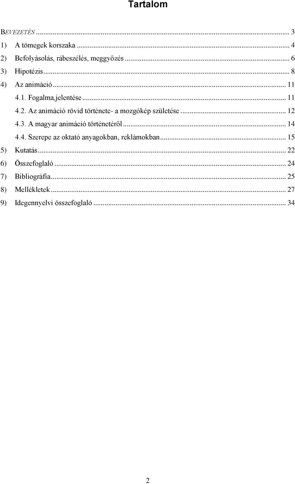 .. 12 4.3. A magyar animáció történetéről... 14 4.4. Szerepe az oktató anyagokban, reklámokban... 15 5) Kutatás.