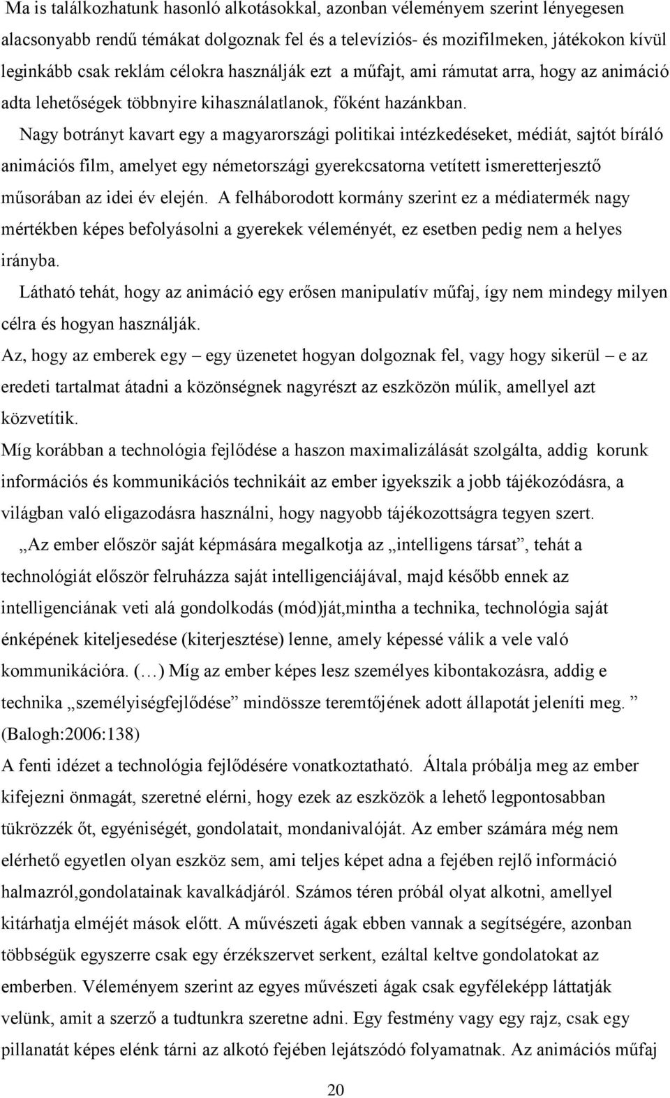 Nagy botrányt kavart egy a magyarországi politikai intézkedéseket, médiát, sajtót bíráló animációs film, amelyet egy németországi gyerekcsatorna vetített ismeretterjesztő műsorában az idei év elején.