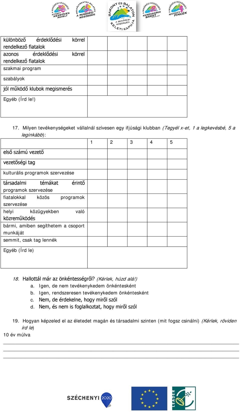 témákat érintő programok szervezése fiatalokkal közös programok szervezése helyi közügyekben való közreműködés bármi, amiben segíthetem a csoport munkáját semmit, csak tag lennék Egyéb (Írd le) 18.