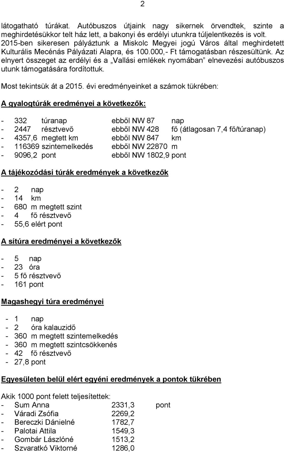 Az elnyert összeget az erdélyi és a Vallási emlékek nyomában elnevezési autóbuszos utunk támogatására fordítottuk. Most tekintsük át a 2015.