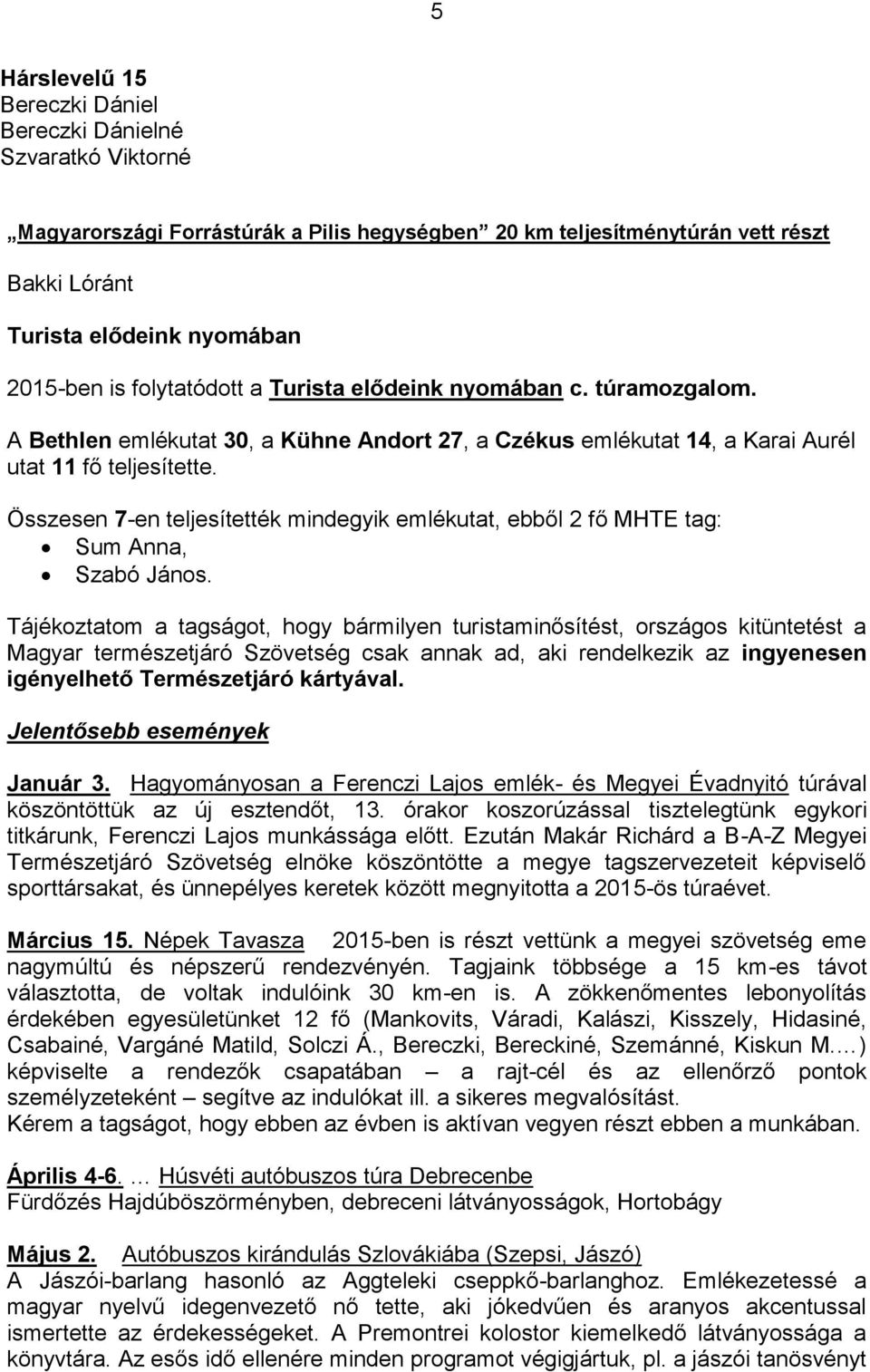 Összesen 7-en teljesítették mindegyik emlékutat, ebből 2 fő MHTE tag: Sum Anna, Szabó János.