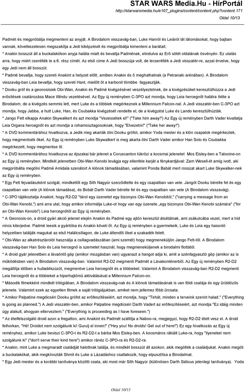 * Anakin bosszút áll a buckalakókon anyja halála miatt és bevallja Padménak, elindulva az Erő sötét oldalának ösvényén. Ez utalás arra, hogy miért cserélték le a 6. rész címét.