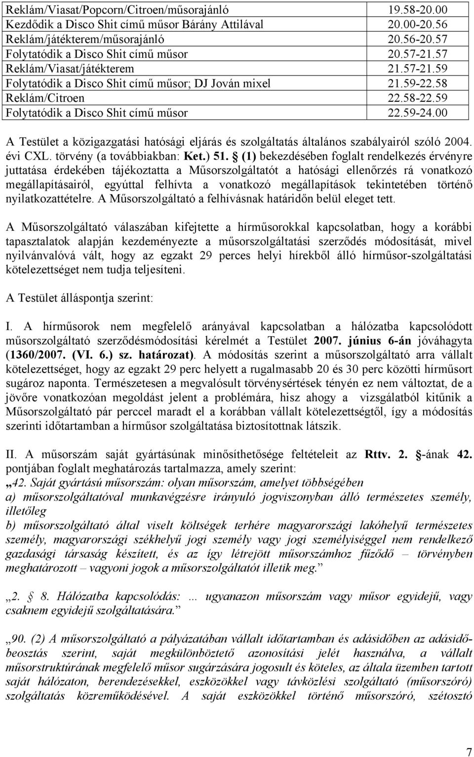 00 A Testület a közigazgatási hatósági eljárás és szolgáltatás általános szabályairól szóló 2004. évi CXL. törvény (a továbbiakban: Ket.) 51.