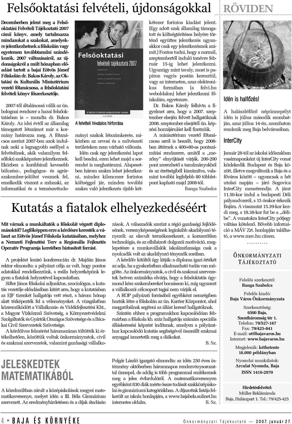 Bakos Károly, az Oktatási és Kulturális Minisztérium vezetõ fõtanácsosa, a felsõoktatási felvételi könyv fõszerkesztõje. 2007-tõl általánossá válik az ún.