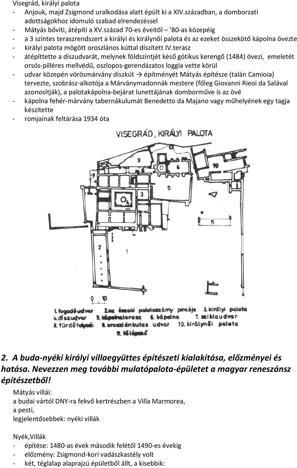 terasz - átépíttette a díszudvarát, melynek földszintjét késő gótikus kerengő (1484) övezi, emeletét orsós-pilléres mellvédű, oszlopos-gerendázatos loggia vette körül - udvar közepén vörösmárvány
