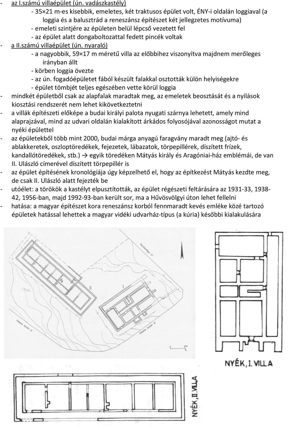 épületen belül lépcső vezetett fel - az épület alatt dongaboltozattal fedett pincék voltak - a II.számú villaépület (ún.