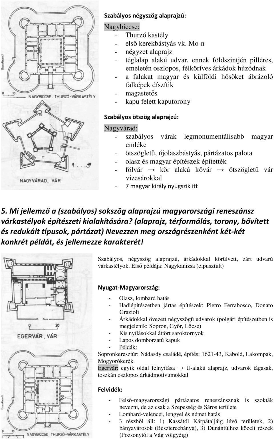 magastetıs - kapu felett kaputorony Szabályos ötszög alaprajzú: Nagyvárad: - szabályos várak legmonumentálisabb magyar emléke - ötszöglető, újolaszbástyás, pártázatos palota - olasz és magyar