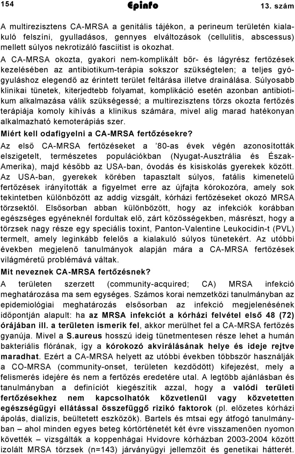 A CA-MRSA okozta, gyakori nem-komplikált bőr- és lágyrész fertőzések kezelésében az antibiotikum-terápia sokszor szükségtelen; a teljes gyógyuláshoz elegendő az érintett terület feltárása illetve