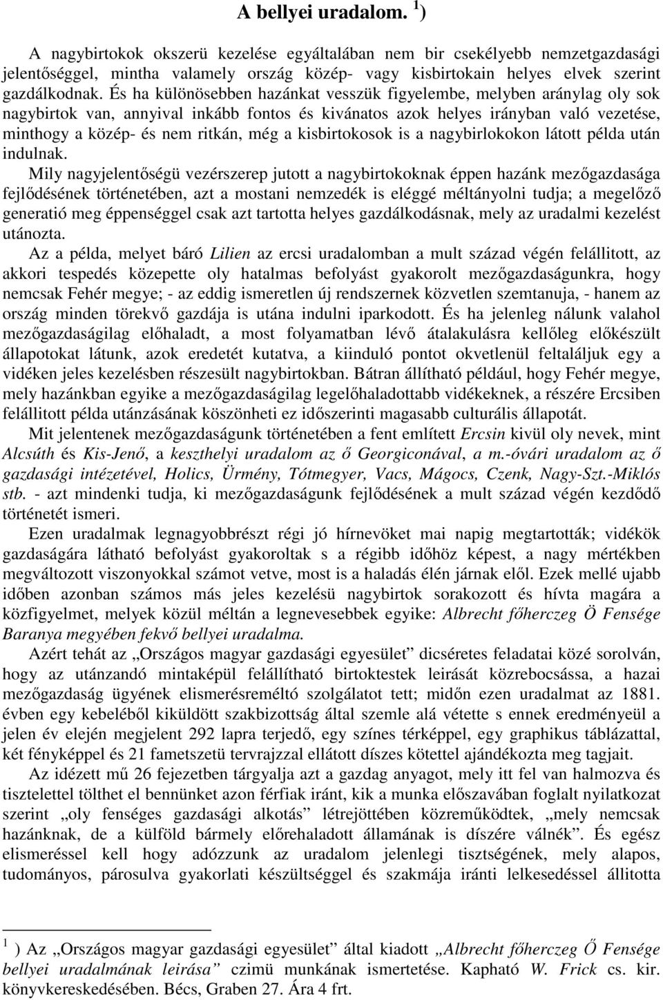 És ha különösebben hazánkat vesszük figyelembe, melyben aránylag oly sok nagybirtok van, annyival inkább fontos és kivánatos azok helyes irányban való vezetése, minthogy a közép- és nem ritkán, még a