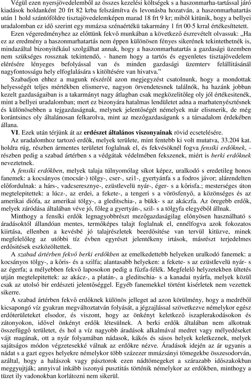 Ezen végeredményhez az elıttünk fekvı munkában a következı észrevételt olvassuk: Ha ez az eredmény a haszonmarhatartás nem éppen különösen fényes sikerének tekintethetnék is, mindazáltal