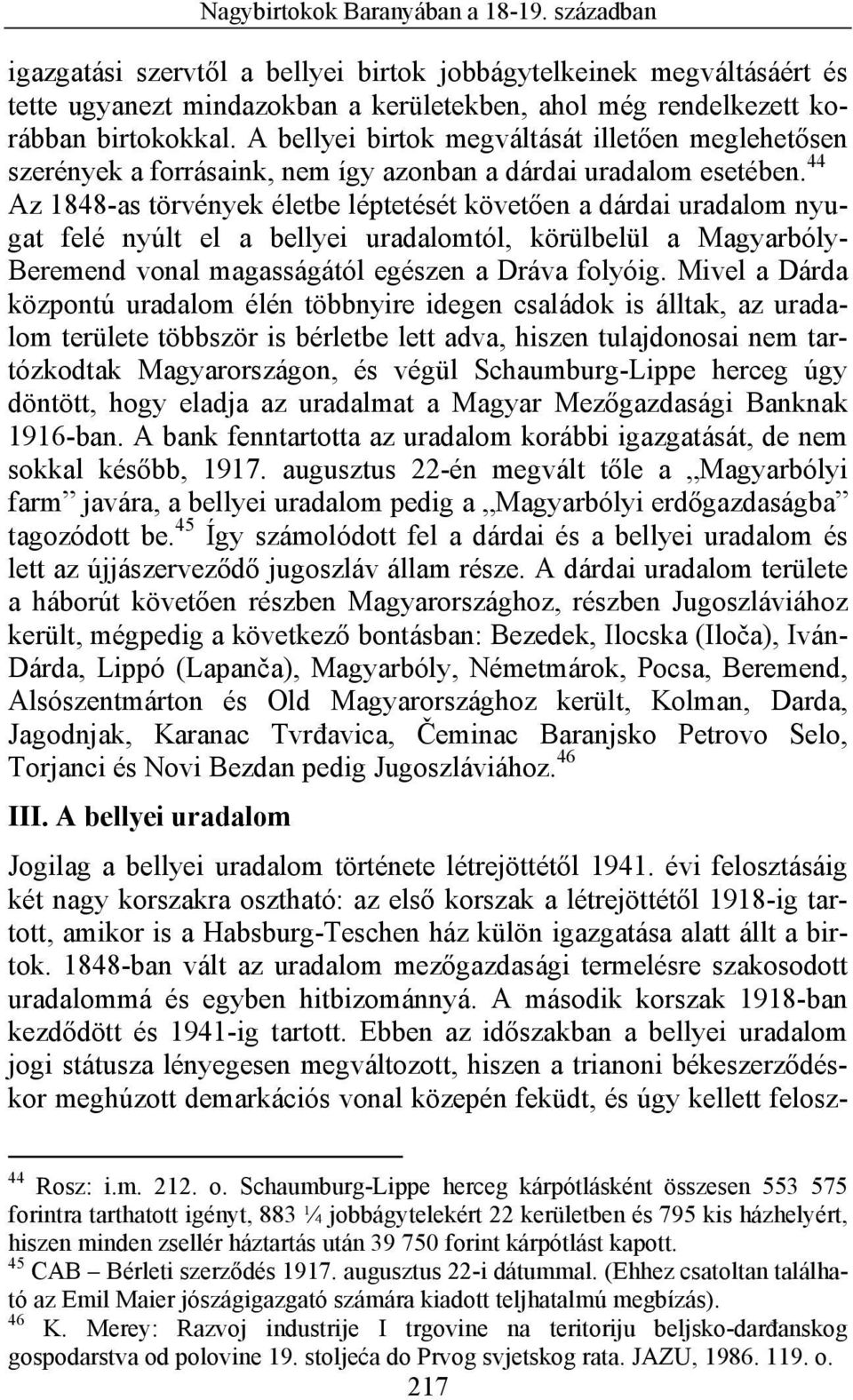 44 Az 1848-as törvények életbe léptetését követően a dárdai uradalom nyugat felé nyúlt el a bellyei uradalomtól, körülbelül a Magyarbóly- Beremend vonal magasságától egészen a Dráva folyóig.