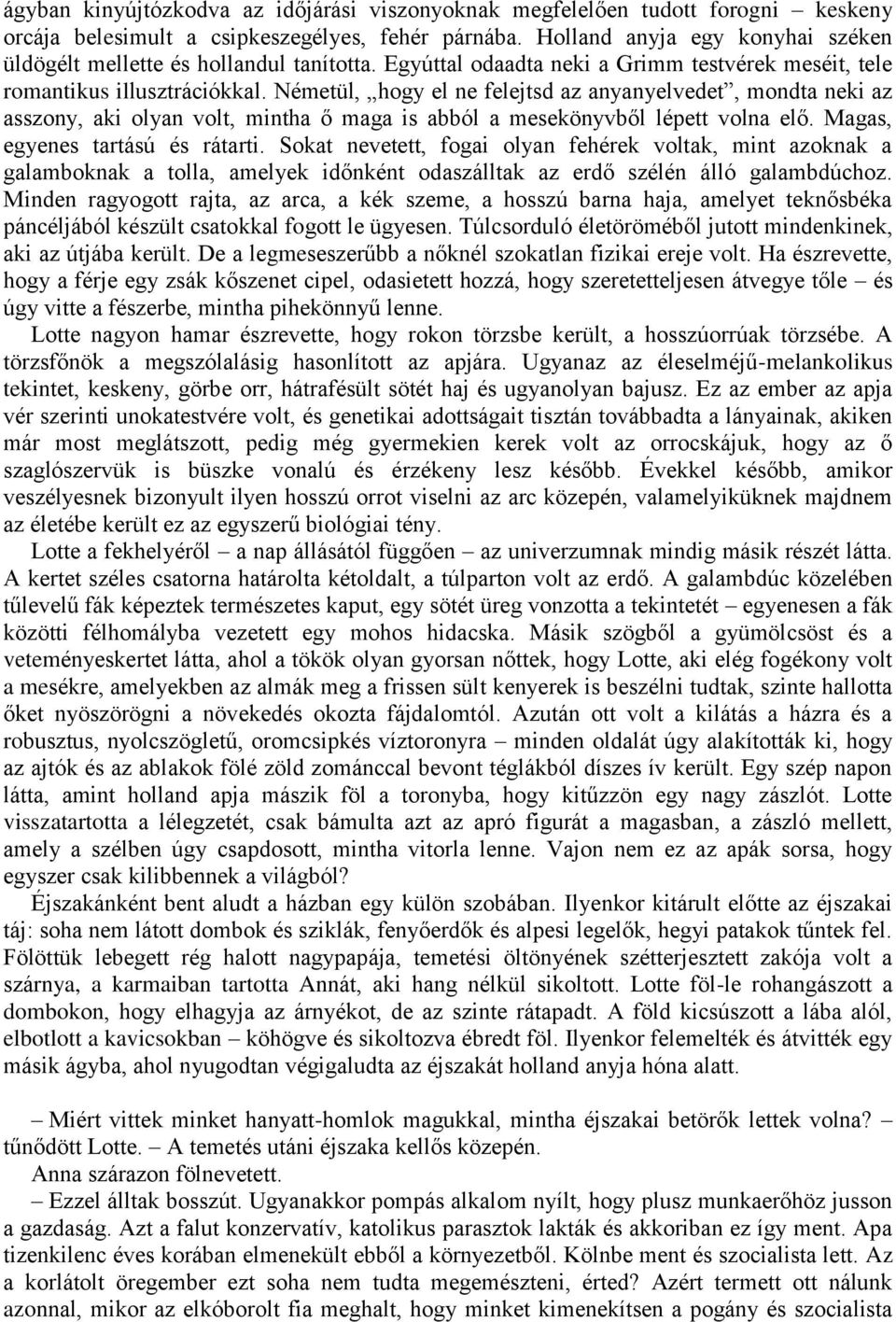 Németül, hogy el ne felejtsd az anyanyelvedet, mondta neki az asszony, aki olyan volt, mintha ő maga is abból a mesekönyvből lépett volna elő. Magas, egyenes tartású és rátarti.