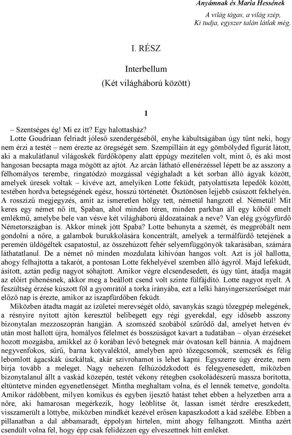 Szempilláin át egy gömbölyded figurát látott, aki a makulátlanul világoskék fürdőköpeny alatt éppúgy mezítelen volt, mint ő, és aki most hangosan becsapta maga mögött az ajtót.