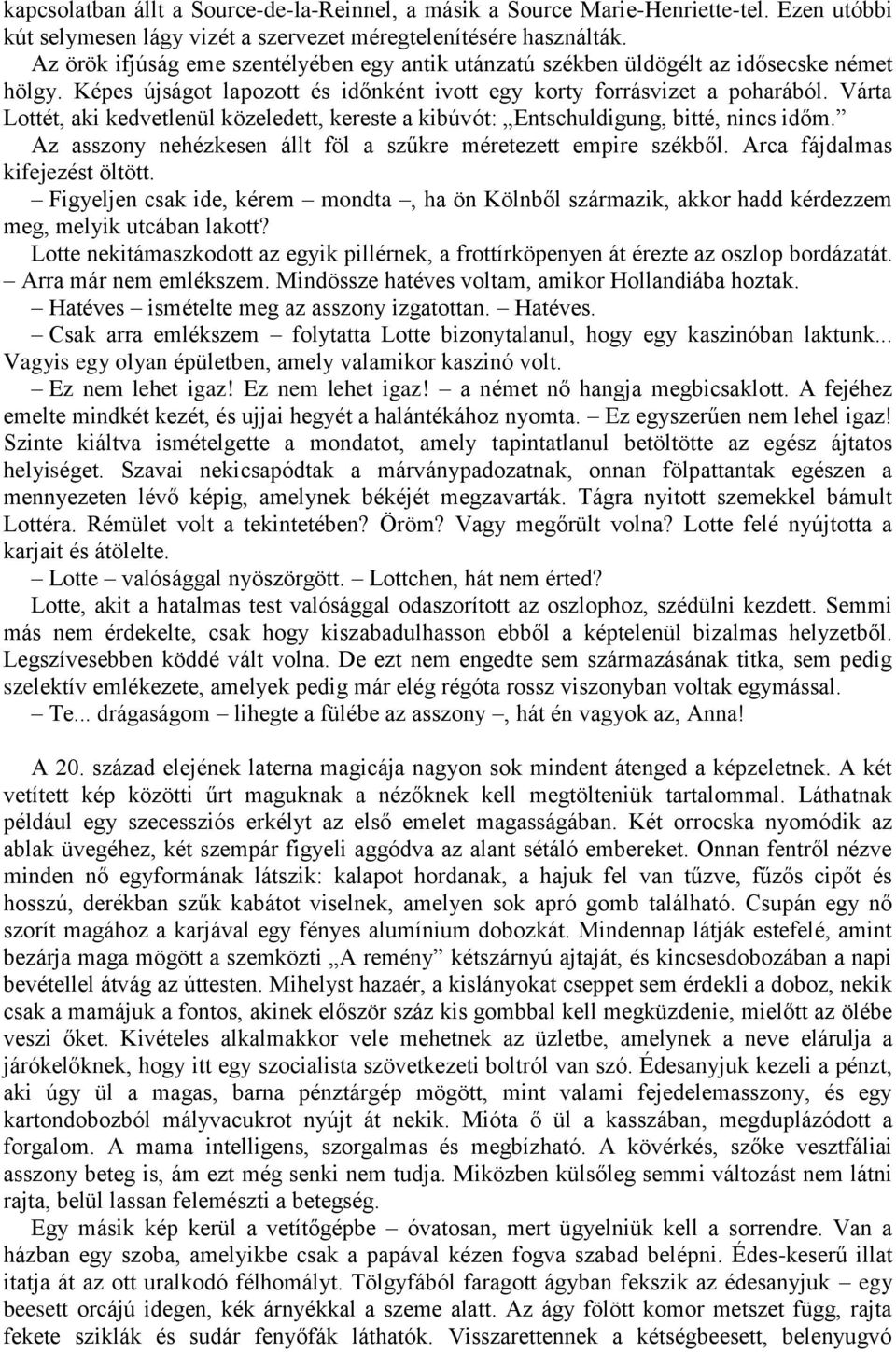 Várta Lottét, aki kedvetlenül közeledett, kereste a kibúvót: Entschuldigung, bitté, nincs időm. Az asszony nehézkesen állt föl a szűkre méretezett empire székből. Arca fájdalmas kifejezést öltött.