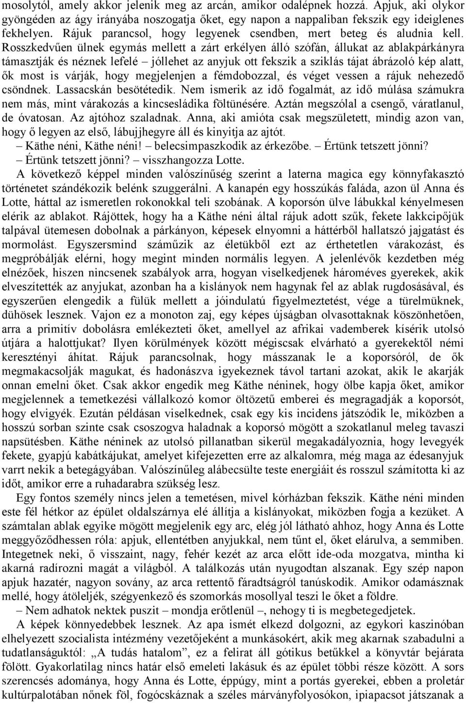 Rosszkedvűen ülnek egymás mellett a zárt erkélyen álló szófán, állukat az ablakpárkányra támasztják és néznek lefelé jóllehet az anyjuk ott fekszik a sziklás tájat ábrázoló kép alatt, ők most is