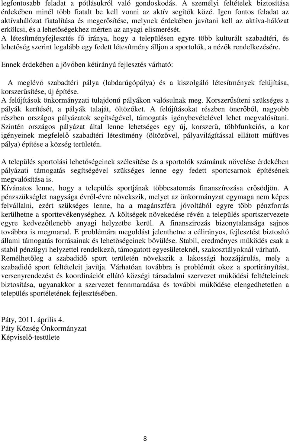 A létesítményfejlesztés fő iránya, hogy a településen egyre több kulturált szabadtéri, és lehetőség szerint legalább egy fedett létesítmény álljon a sportolók, a nézők rendelkezésére.