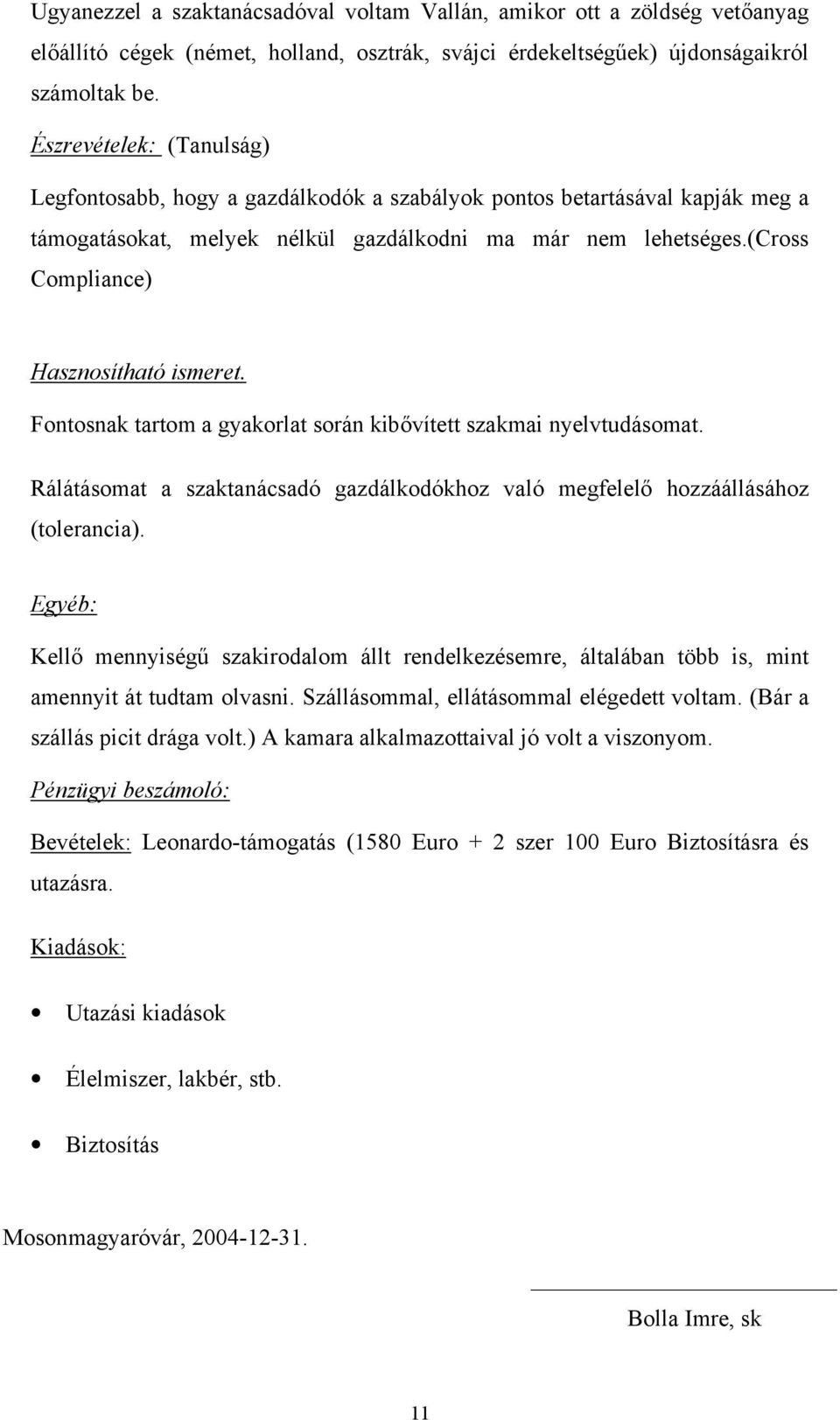 (cross Compliance) Hasznosítható ismeret. Fontosnak tartom a gyakorlat során kibővített szakmai nyelvtudásomat. Rálátásomat a szaktanácsadó gazdálkodókhoz való megfelelő hozzáállásához (tolerancia).