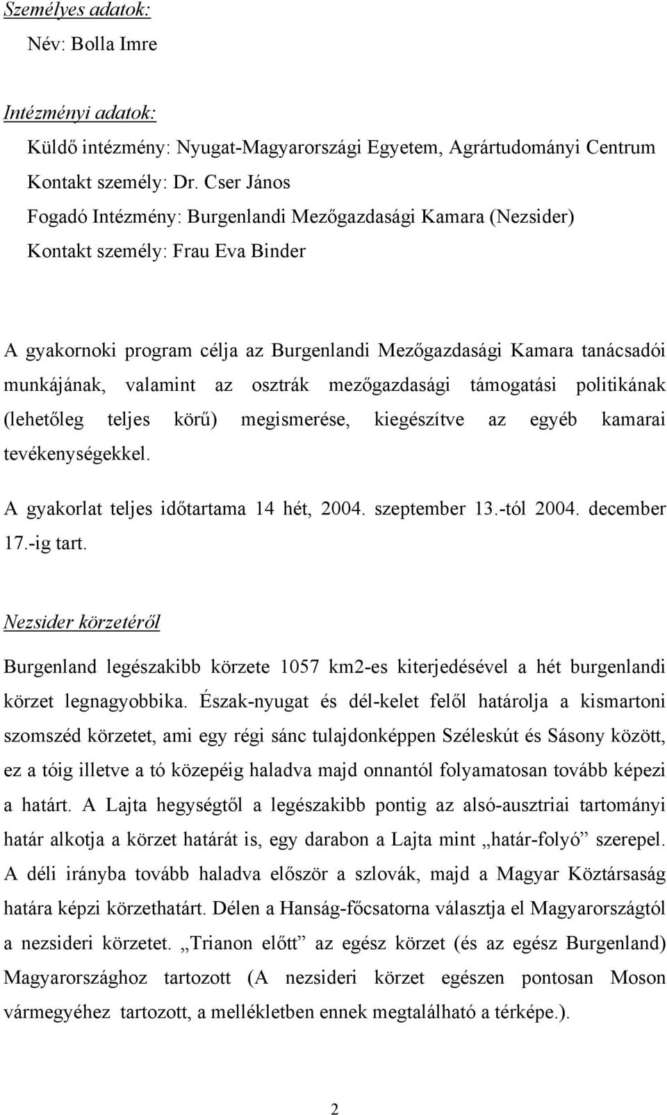 valamint az osztrák mezőgazdasági támogatási politikának (lehetőleg teljes körű) megismerése, kiegészítve az egyéb kamarai tevékenységekkel. A gyakorlat teljes időtartama 14 hét, 2004. szeptember 13.