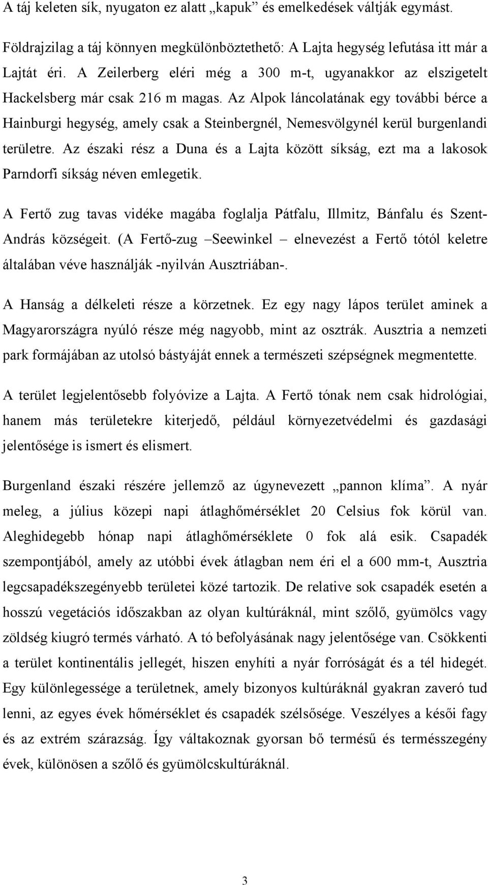 Az Alpok láncolatának egy további bérce a Hainburgi hegység, amely csak a Steinbergnél, Nemesvölgynél kerül burgenlandi területre.