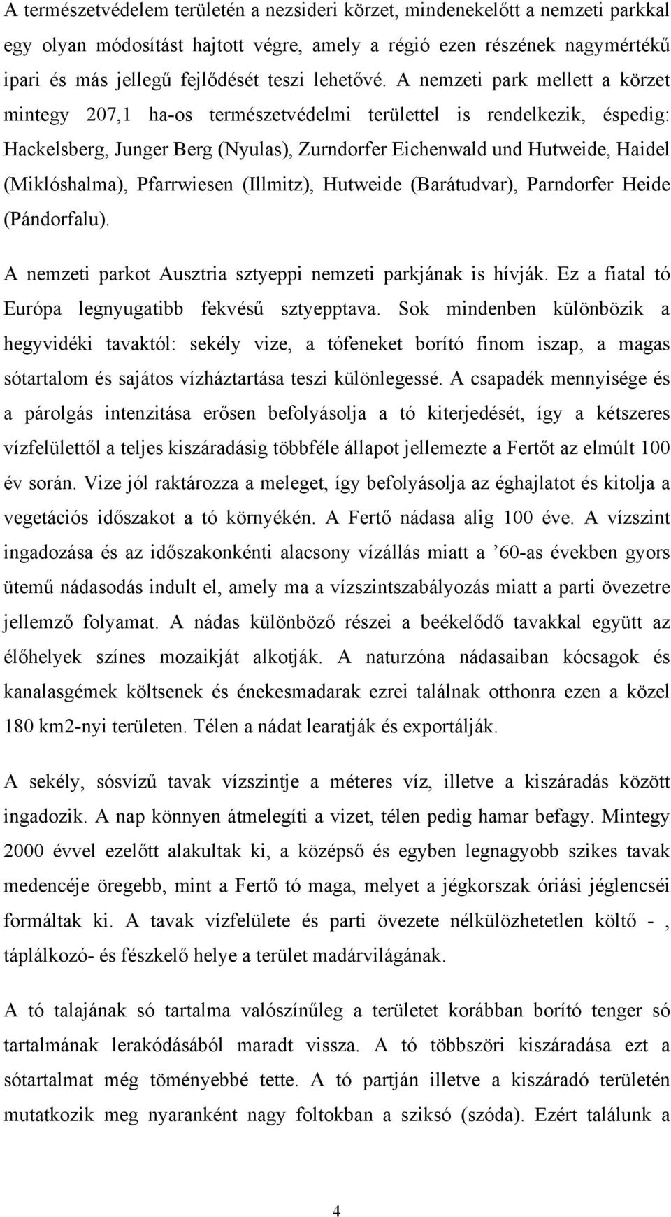 A nemzeti park mellett a körzet mintegy 207,1 ha-os természetvédelmi területtel is rendelkezik, éspedig: Hackelsberg, Junger Berg (Nyulas), Zurndorfer Eichenwald und Hutweide, Haidel (Miklóshalma),