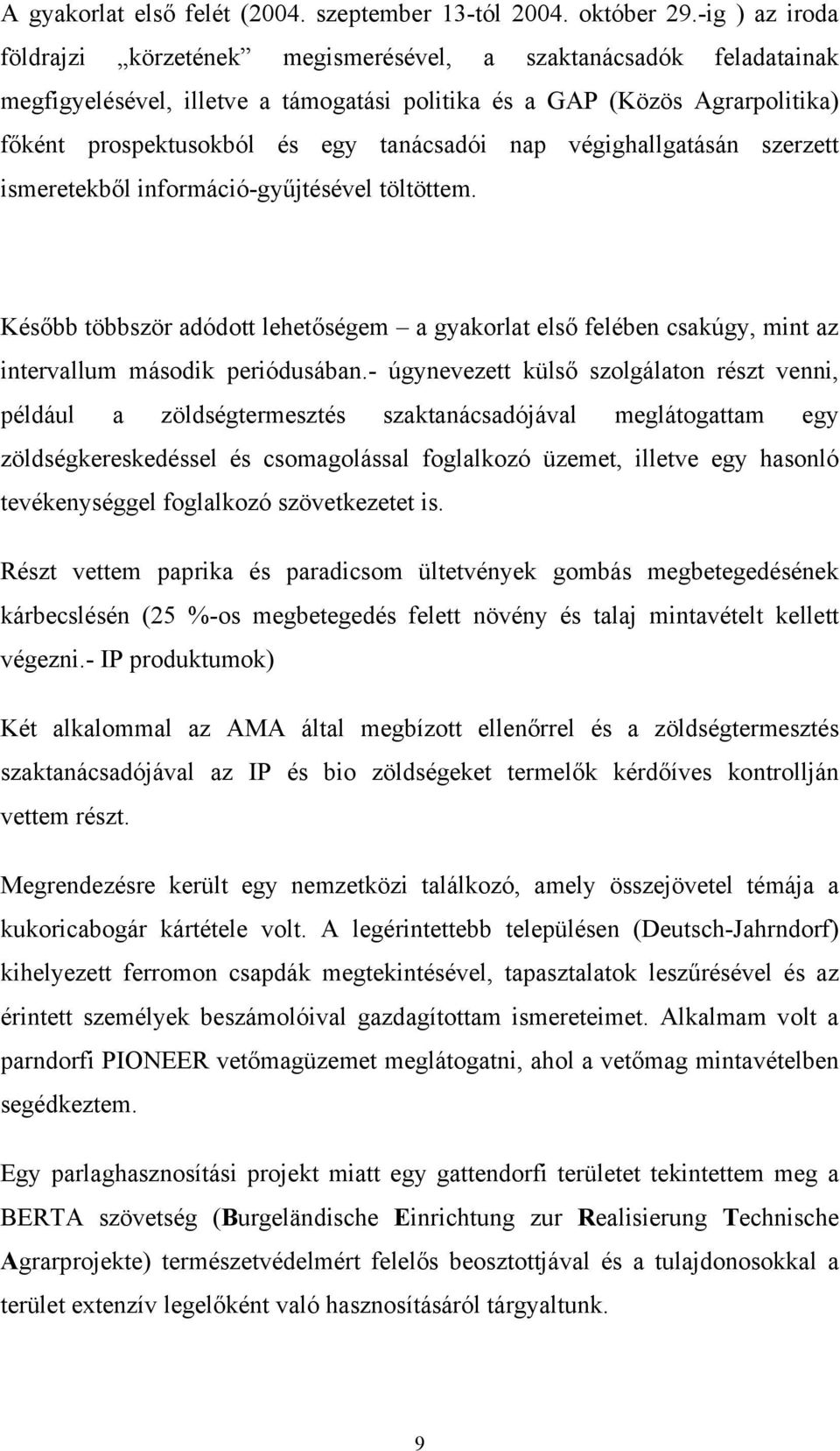 tanácsadói nap végighallgatásán szerzett ismeretekből információ-gyűjtésével töltöttem. Később többször adódott lehetőségem a gyakorlat első felében csakúgy, mint az intervallum második periódusában.