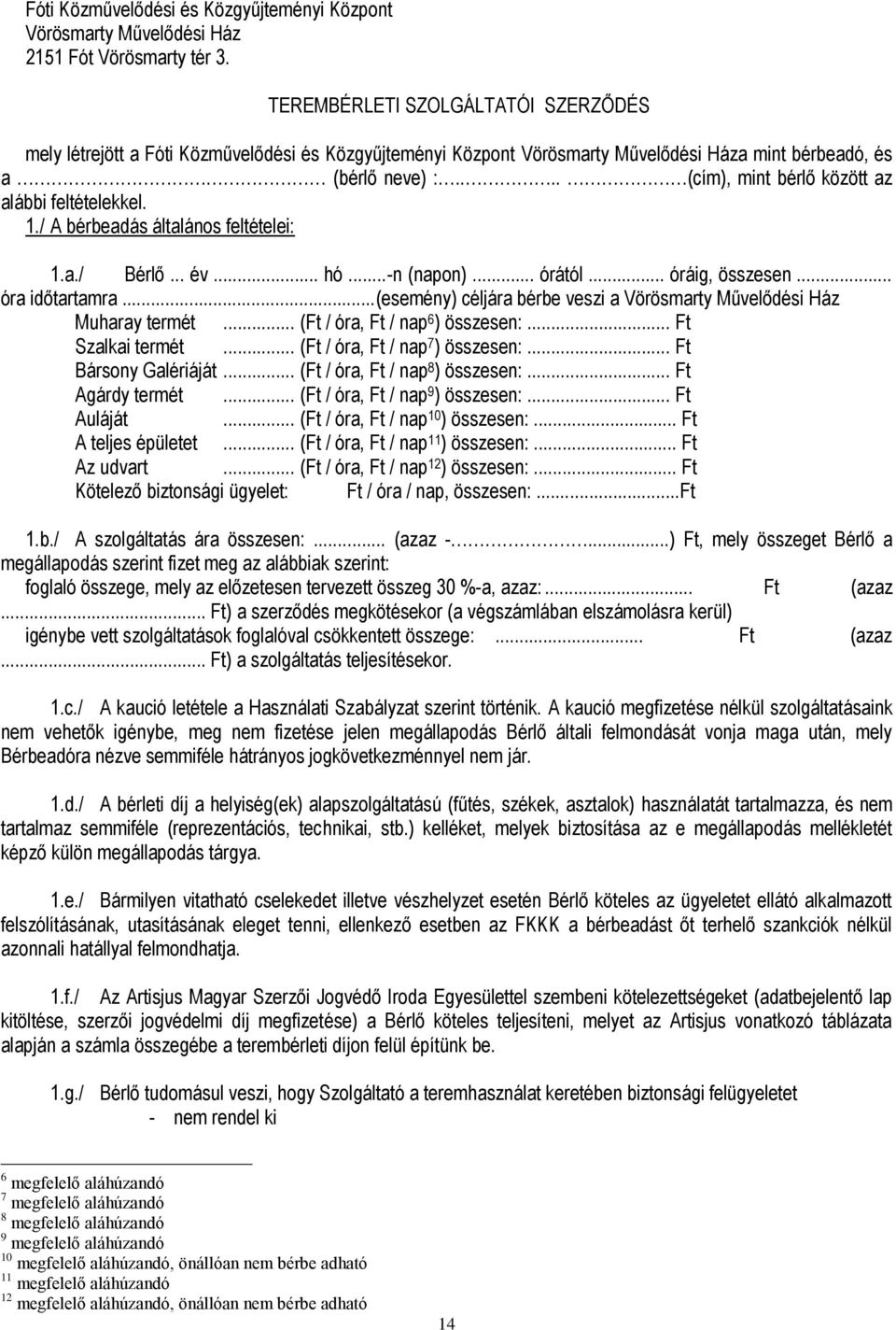 ... (cím), mint bérlő között az alábbi feltételekkel. 1./ A bérbeadás általános feltételei: 1.a./ Bérlő... év... hó...-n (napon)... órától... óráig, összesen... óra időtartamra.