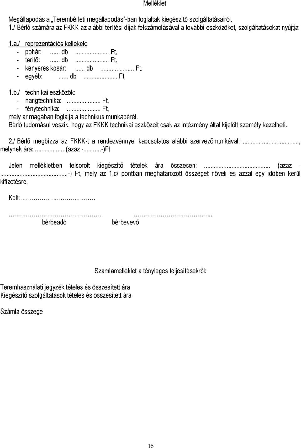 .. db... Ft, - egyéb:... db... Ft, 1.b./ technikai eszközök: - hangtechnika:... Ft, - fénytechnika:... Ft, mely ár magában foglalja a technikus munkabérét.