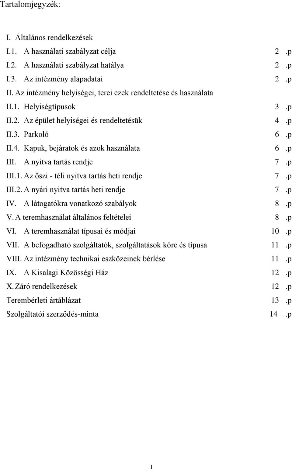 p III. A nyitva tartás rendje 7.p III.1. Az őszi - téli nyitva tartás heti rendje 7.p III.2. A nyári nyitva tartás heti rendje 7.p IV. A látogatókra vonatkozó szabályok 8.p V.