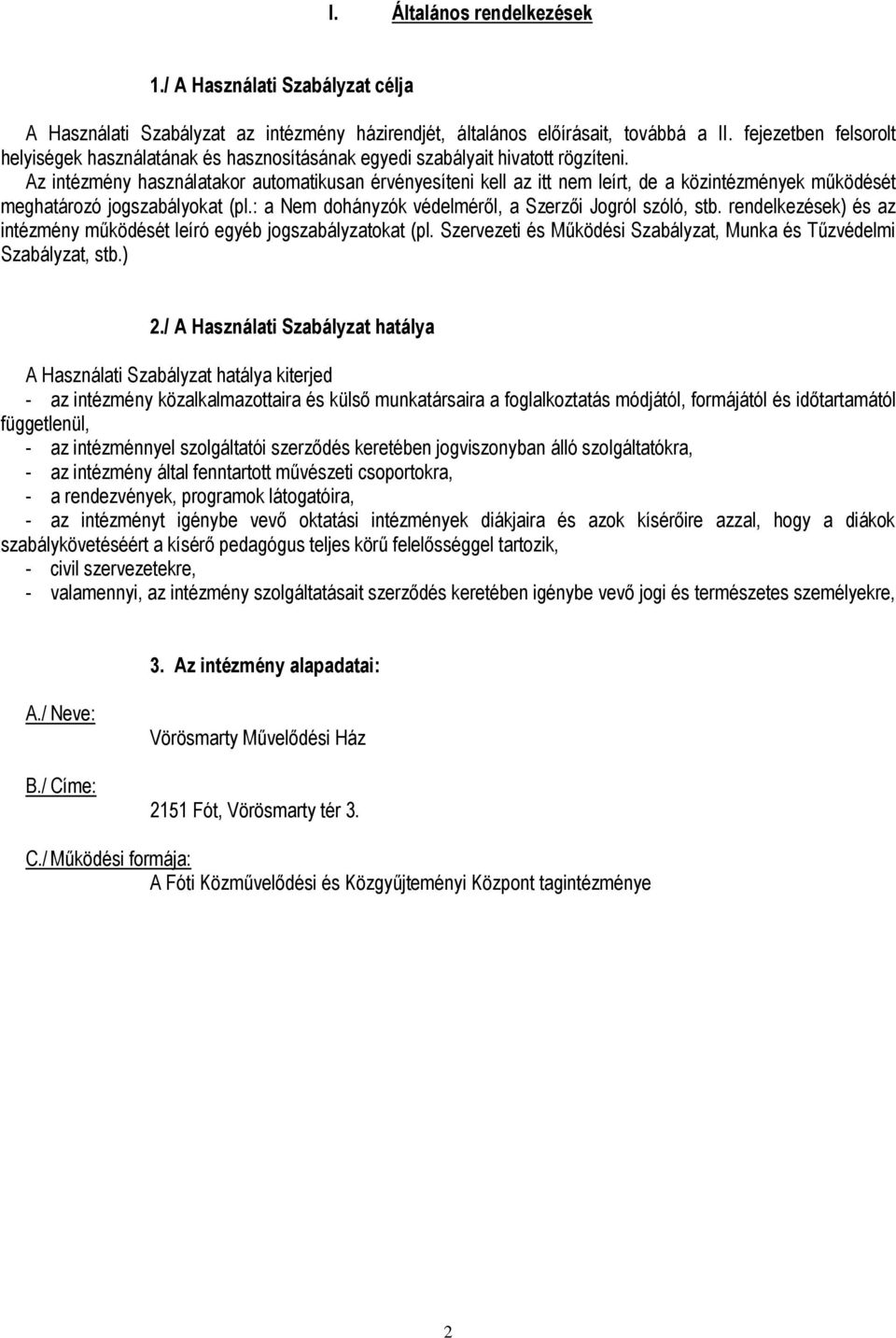 Az intézmény használatakor automatikusan érvényesíteni kell az itt nem leírt, de a közintézmények működését meghatározó jogszabályokat (pl.: a Nem dohányzók védelméről, a Szerzői Jogról szóló, stb.