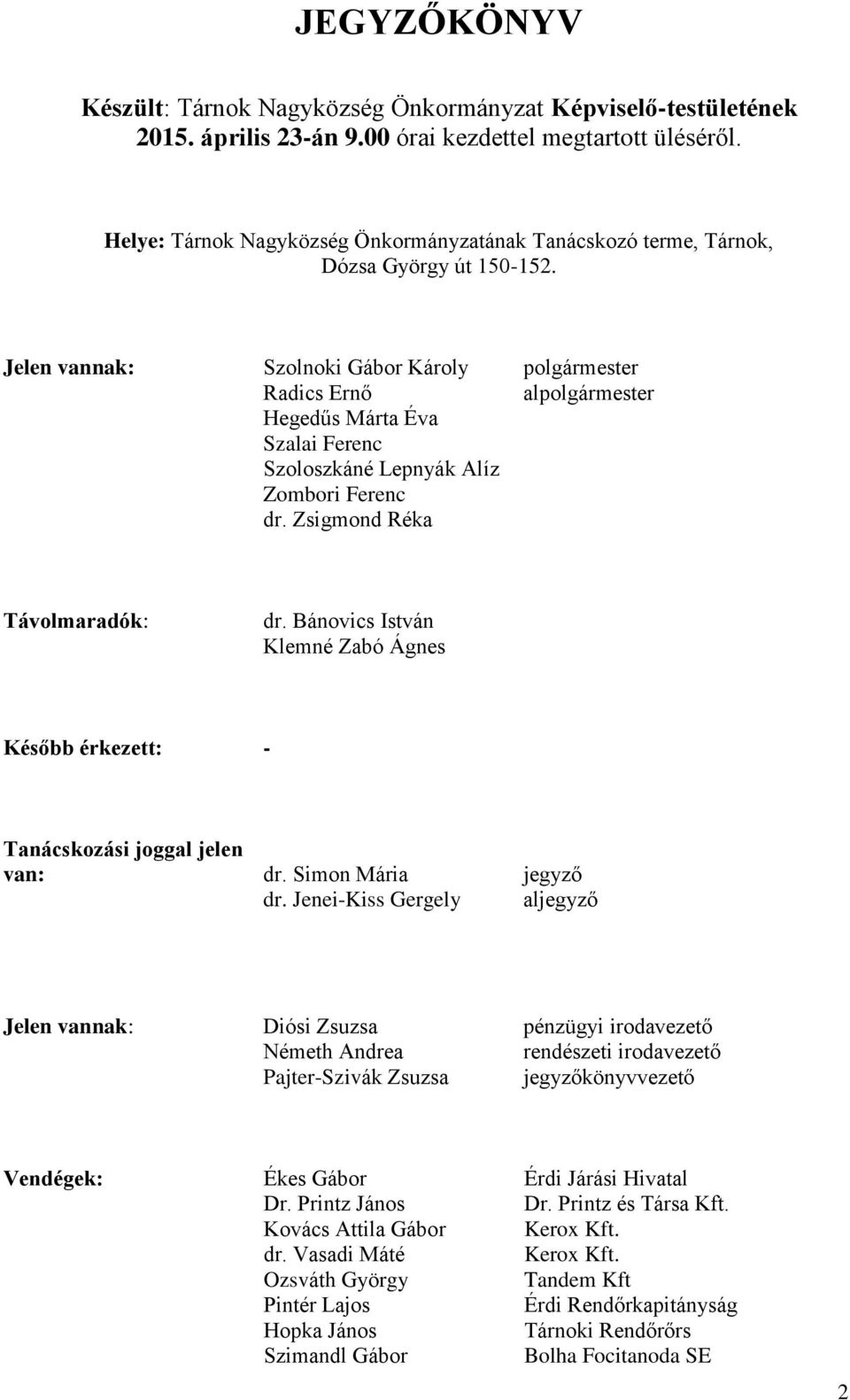 Jelen vannak: Szolnoki Gábor Károly polgármester Radics Ernő alpolgármester Hegedűs Márta Éva Szalai Ferenc Szoloszkáné Lepnyák Alíz Zombori Ferenc dr. Zsigmond Réka Távolmaradók: dr.